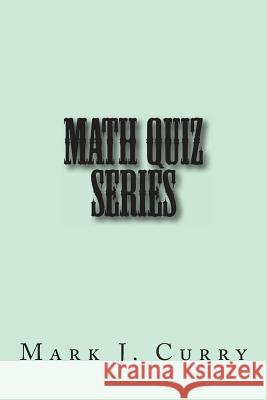 Math Quiz Series Mark J. Curry 9781494259846 Createspace