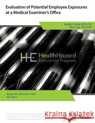 Evaluation of Potential Employee Exposures at a Medical Examiner's Office Health Hazard Evaluation Report 9781494260286 Createspace Independent Publishing Platform