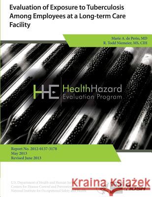 Evaluation of Exposure to Tuberculosis Among Employees at a Long-term Care Facility Health Hazard Evaluation Report 9781494260293 Createspace