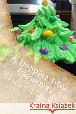 A Doppler Diva Christmas: Recipes From The Heart Andrews, Charity 9781494260927 Createspace