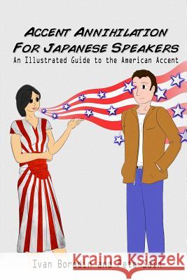 Accent Annihilation for Japanese Speakers: An Illustrated Guide to the American Accent Ivan Borodin Pete Sain 9781494261023 Createspace