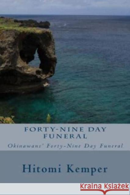 Forty-Nine Day Funeral: Forty-Nine Day Funeral: Okinawans' Forty-Nine Day Funeral Mrs Hitomi Kemper 9781494261054 Createspace