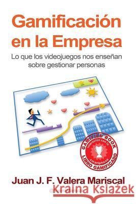 Gamificación en la Empresa: Lo que los videojuegos nos enseñan sobre gestionar personas Valera Mariscal, Juan J. F. 9781494261108 Createspace