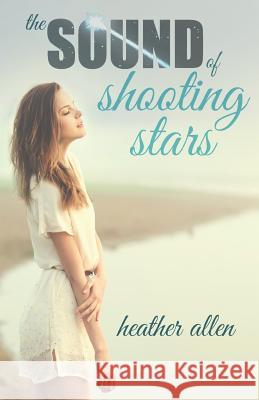 The Sound of Shooting Stars Heather Allen 9781494261528 Createspace