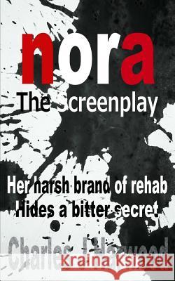 Nora the Screenplay Charles J. Harwood 9781494262105 Createspace