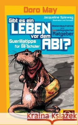 Gibt es ein Leben vor dem Abi?: Bestandsaufnahme und (un-)pädagogische Guerillatipps für G8-Schüler Spieweg, Jacqueline Selma 9781494262433 Createspace