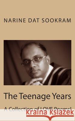 The Teenage Years: A Collection of LOVE Poems! Sookram Rssw, Narine Dat 9781494263232 Createspace
