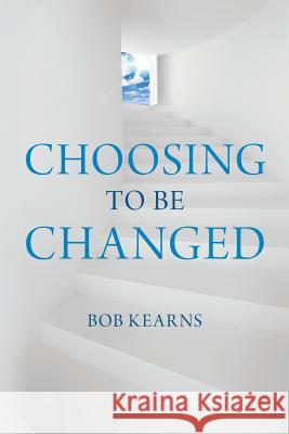 Choosing to be Changed Kearns, Bob 9781494265250 Createspace