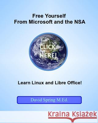 Free Yourself from Microsoft and the NSA... Learn Linux and LibreOffice Spring M. Ed, David 9781494267223 Createspace