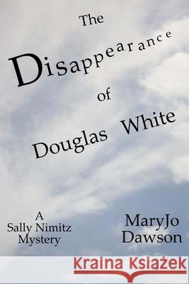 The Disappearance of Douglas White: Sally Nimitz Mystery Maryjo Dawson 9781494267582