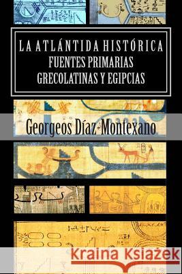 LA ATLÁNTIDA HISTÓRICA. Fuentes primarias grecolatinas y egipcias: Compendio del Epítome de la Atlántida Histórico-Científica. Evidencias y pruebas in Diaz-Montexano, Georgeos 9781494267643 Createspace