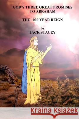 God's Three Great Promises to Abraham: The 1000 Year Reign Jack Stacey Brooks Leibee 9781494267889