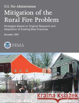 Mitigation of the Rural Fire Problem: Strategies Based on Original Research and Adaptation of Existing Best Practices U. S. Department of Homeland Security Federal Emergency Management Agency U. S. Fire Administration 9781494268053