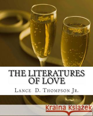 The Literatures of Love MR Lance Derek Thompso 9781494268152 Createspace