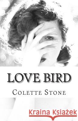 Love Bird: A Collection of Poems Colette Stone Amanda Oliver 9781494268466