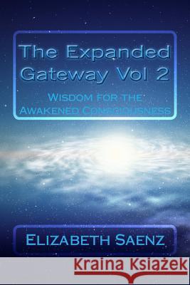 The Expanded Gateway Vol 2: Wisdom for the Awakened Consciousness Elizabeth Claire Saenz 9781494268565