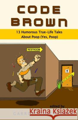 Code Brown: 13 Humorous True-Life Tales About Poop (Yes, Poop) Calcaterra, Garrett 9781494268770