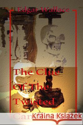 The Clue of the Twisted Candlestick Edgar Wallace 9781494269081 Createspace