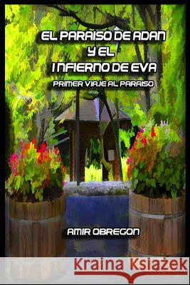 El paraiso de Adan y el infierno de Eva: Primer viaje al paraiso Obregon, Amir 9781494269715