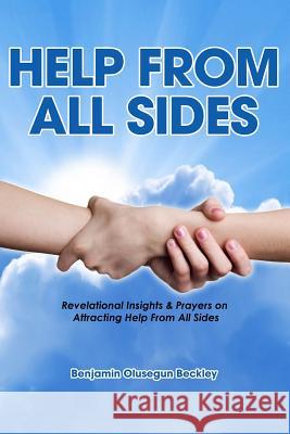 Help From All Sides: Revelational Insights & Prayers on Attracting Help From All Sides Beckley, Benjamin Olusegun 9781494269975 Createspace