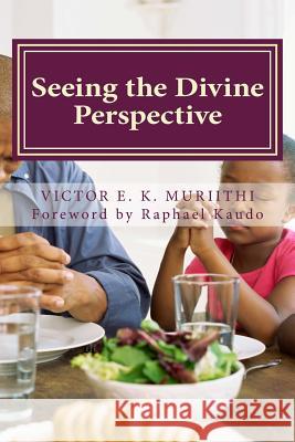 Seeing the Divine Perspective: God's way of doing things is perfect Muriithi, Victor E. K. 9781494270223 Createspace