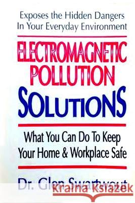 Electromagnetic Pollution Solutions Dr Glen Swartwout 9781494270285