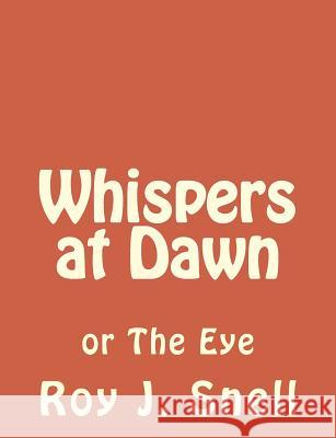 Whispers at Dawn: or The Eye Snell, Roy J. 9781494270643 Createspace