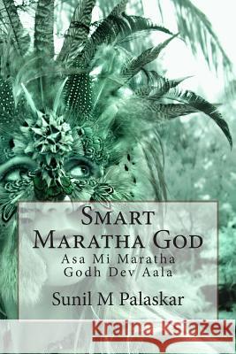 Smart Maratha God: Asa Mi Maratha Godh Dev Aala MR Sunil M. Palaskar 9781494271497 Createspace