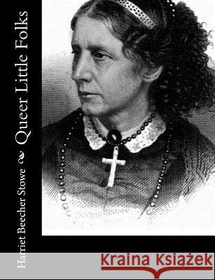 Queer Little Folks Harriet Beecher Stowe 9781494271657 Createspace