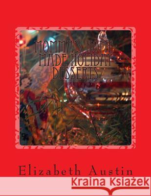 Momma's Home-Made Holiday Desserts Elizabeth Austin 9781494271794 Createspace