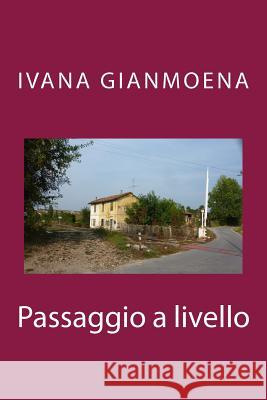 Passaggio a livello Gianmoena, Ivana 9781494272418 Createspace