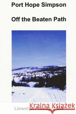 Port Hope Simpson Off the Beaten Path: Newfoundland and Labrador, Canada Llewelyn Pritchard 9781494273842 Createspace