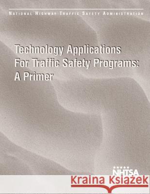 Technical Applications for Traffic Safety Programs: A Primer National Highway Traffic Safety Administ 9781494274191