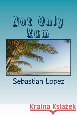 Not Only Rum MR Sebastian J. Lopez 9781494276638