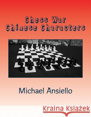 Chess War - Chinese Characters: A Novel of Diplomacy and Military Action Michael J. Ansiello 9781494278588 Createspace