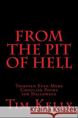 From the Pit of Hell: Thirteen Even More Ghoulish Poems for Halloween Tim Kelly 9781494278847 Createspace Independent Publishing Platform