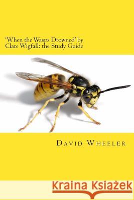 'When the Wasps Drowned' by Clare Wigfall: the Study Guide Wheeler, David 9781494279479 Createspace