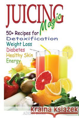 Juicing Magic: 50+ Recipes for Detoxification, Weight Loss, Healthy Smooth Skin, Diabetes, Gain Energy and De-Stress Y, Pamesh 9781494280079 Createspace
