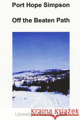 Port Hope Simpson Off the Beaten Path: Newfoundland and Labrador Llewelyn Pritchard 9781494280192 Createspace