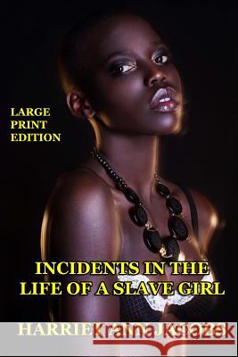 Incidents in the Life of a Slave Girl - Large Print Edition Harriet Ann Jacobs 9781494280888 Createspace