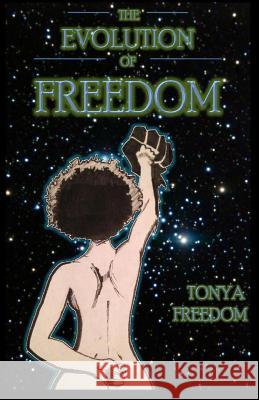 The Evolution of FREEDOM Freedom, Tonya 9781494281281 Createspace