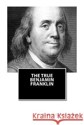 The True Benjamin Franklin Sydney George Fisher 9781494281397