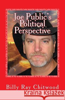 Joe Public's Political Perspective Billy Ray Chitwood 9781494281908 Createspace