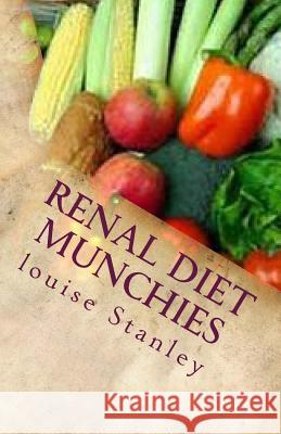 Renal Diet MUNCHIES: Kidney-Friendly Smoothies, Snacks & Sandwiches Stanley, Louise 9781494283148 Createspace