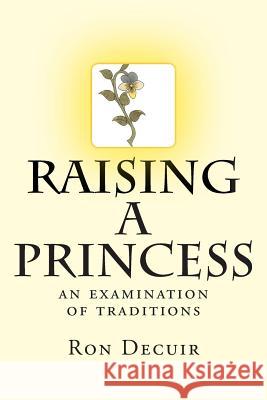 Raising a Princess: an examination of traditions Decuir, Ron 9781494283155 Createspace