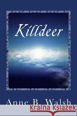 Killdeer: a star-set sonata Walsh, Anne B. 9781494284213 Createspace