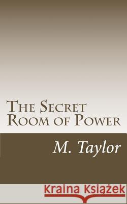 The Secret Room of Power M. Taylor 9781494284909 Createspace