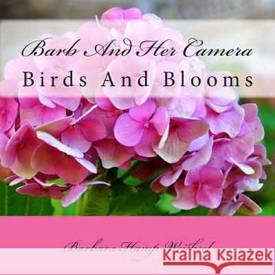 Barb And Her Camera: Birds and Blooms Hamp-Weicksel, Barbara 9781494285081 Createspace