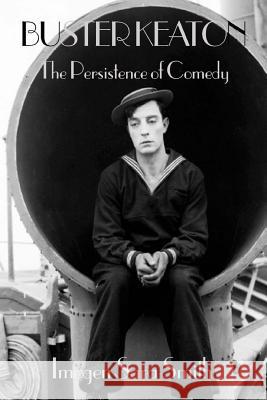 Buster Keaton: the Persistence of Comedy Smith, Imogen Sara 9781494285593