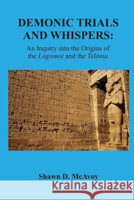 Demonic Trials and Whispers: An Inquiry into the Origins of the Logismoi and the Telonia McAvoy, Shawn 9781494286224